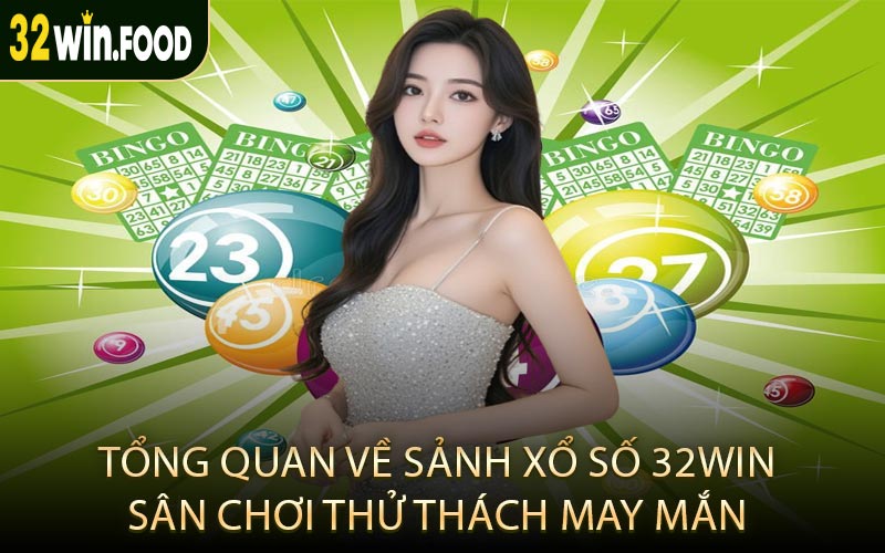 Tổng quan về sảnh xổ số 32win sân chơi thử thách may mắn