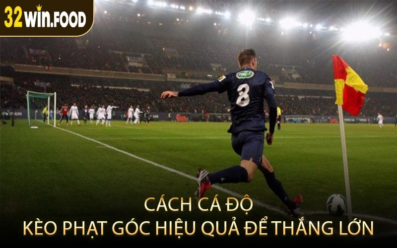 Cách cá độ kèo phạt góc hiệu quả để thắng lớn