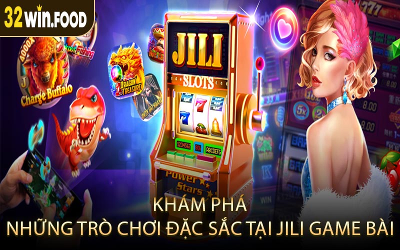 Khám Phá Những Trò Chơi Đặc Sắc Tại JILI Game Bài