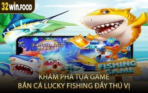 Khám phá tựa game bắn cá Lucky Fishing đầy thú vị