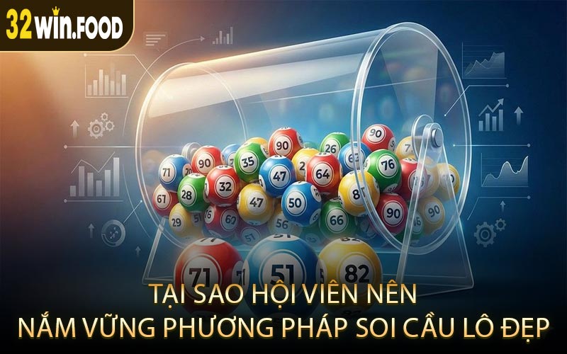 Tại Sao Hội Viên Nên Nắm Vững Phương Pháp Soi Cầu Lô Đẹp